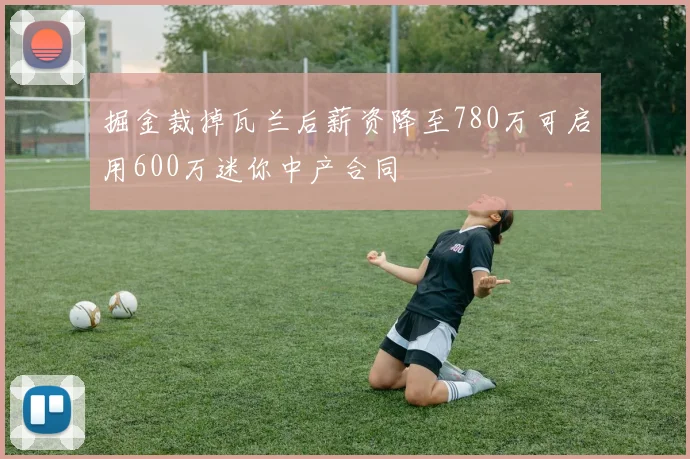 掘金裁掉瓦兰后薪资降至780万可启用600万迷你中产合同